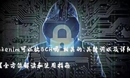 在此，我将为您提供与“tokenim可以放BCH吗”相关的、关键词以及详细介绍和相关问题的解答。

Tokenim可以储存BCH吗？全方位解读和使用指南