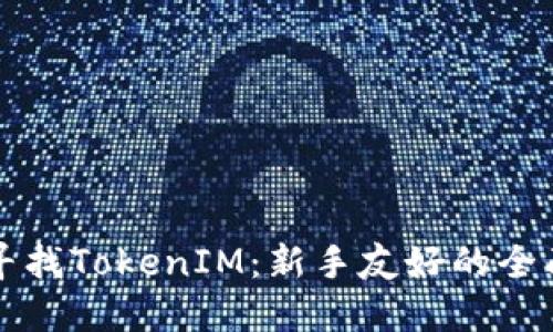 如何寻找TokenIM：新手友好的全面指南