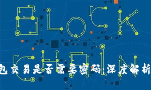 思考一个的
Tokenim钱包交易是否需要密码:深度解析与实用建议