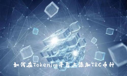 如何在Tokenim平台上添加TRC币种