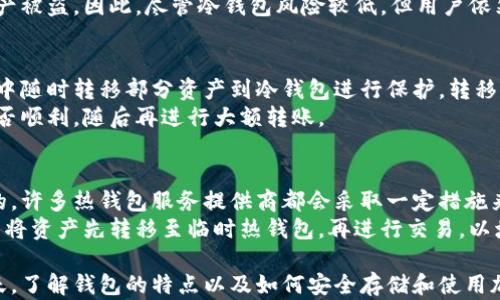 
冷钱包与热钱包的区别详解：安全性、使用场景及优缺点分析


冷钱包, 热钱包, 数字资产, 加密货币
/guanjianci

在当今数字货币快速发展的时代，了解冷钱包和热钱包的区别对每位投资者而言至关重要。本文将深入探讨这两种钱包的特性、安全性、使用场景及优缺点，帮助您选择最适合您的数字资产管理方式。

一、什么是冷钱包和热钱包
冷钱包是指与互联网完全隔离的钱包，通常用于存储加密货币。在这种钱包中，私钥不会与任何在线设备进行关联，因此能够有效抵御黑客攻击的威胁。常见的冷钱包形式包括硬件钱包、纸钱包等。
热钱包则是与互联网连接的钱包，允许用户随时随地进行加密货币的交易和管理。热钱包包括在线钱包、手机应用钱包等。虽然使用方便，但由于其连接互联网的特性，热钱包相对来说更容易受到黑客的攻击。

二、冷钱包与热钱包的安全性对比
安全性是选择加密钱包时最重要的考虑因素之一。冷钱包由于完全离线存储，因此拥有极高的安全性，只有物理存储设备本身可能遭到损坏或者丢失。对于长期投资者来说，冷钱包是一种理想的选择，能够降低由于黑客攻击造成的财产损失。
与此同时，热钱包虽然在使用上非常便捷，但其安全性逊色于冷钱包。因为热钱包常常需要连接互联网，这就意味着其私钥有可能被黑客获取，从而导致用户资产被盗。因此，热钱包更适合频繁交易的用户，便于快速买入和卖出加密货币。

三、使用场景的不同
冷钱包适用于长期存储，尤其是想要规避市场波动风险和黑客攻击的投资者。如果您的投资策略是长期持有某些数字资产，冷钱包无疑是最稳妥的选择，可以有效防止由于市场波动导致的损失。
相对而言，热钱包更适合短期交易和小额交易。需要频繁进行交易的用户可以使用热钱包，因为其操作简单且响应快速。在每日交易、支付和兑换时，热钱包能够提供更高的灵活性，适合喜欢快速反应市场的投资者。

四、冷钱包和热钱包的优缺点总结
冷钱包的优点在于其安全性极高，可以有效防止黑客攻击和盗窃，同时适合长期投资。缺点主要存在于不便捷，无法随时进行快速交易。
热钱包的优点在于其使用便捷，可以快速交易，适合市场中的频繁操作。缺点在于安全性较低，容易受到攻击，适合于小额资金的管理。

五、常见问题分析
在使用冷钱包和热钱包时，用户常常会遇到一些疑问，以下是一些常见问题：
1. 如何选择适合自己的钱包类型？
选择钱包类型主要依赖于您的投资策略以及使用模式。如果你倾向于长期持有，加密货币市场的波动不会影响你的投资决策，那么冷钱包将是最佳选择。然而，如果您的交易频率较高，喜欢随时进行市场操作，那么热钱包可能更符合您的需求。
您还应考虑安全性、便捷性和费用等因素。例如，冷钱包虽然更安全，但可能需要投入一定的资金进行设备购买，而热钱包虽然一般是免费的，但可能存在一定的手续费。基于这些考量，合理选择钱包类型至关重要。

2. 冷钱包真的是完全安全的吗？
虽然冷钱包提供了超过热钱包的安全性，但并非完全安全。冷钱包的安全性主要来源于其物理隔离特性。假如冷钱包的设备（如硬件钱包）丢失或损坏，您将面临无法访问资金的风险。因此，在使用冷钱包时，务必备份好恢复助记词或私钥，并妥善保管。
此外，用户在将私钥从冷钱包转移到其他地方的过程中，也存在一定风险。如果不小心在公开网络中输入私钥，可能会导致资产被盗。因此，尽管冷钱包风险较低，但用户依然需提高警惕，确保信息安全。

3. 可以将热钱包中的资产转移到冷钱包中吗？
当然可以。实际上，许多用户会将热钱包中的资产逐渐转移到冷钱包进行长期储存。当市场出现波动时，投资者可以从热钱包中随时转移部分资产到冷钱包进行保护。转移过程相对简单，用户只需使用冷钱包的地址即可完成资金的转账。
然而，建议您在转移资产前，确保冷钱包已经完全设置并正常运作。使用小额资金进行首次转账是明智的选择，以验证转账是否顺利，随后再进行大额转账。

4. 热钱包是否存在隐私泄漏的风险？
热钱包本身在进行交易时，会将用户的地址进行公开，从而可能导致资产的隐私泄漏。但这并不意味着热钱包是完全不安全的。许多热钱包服务提供商都会采取一定措施来维护用户的隐私，包括地址混淆、加密交易等。用户在使用热钱包时，需选择信誉良好的服务商，并遵循基本的隐私保护措施。
为了更好地保护隐私，建议用户尽量使用少量地址进行交易，而非频繁更换地址。此外，用户在进行较大金额交易时，也可考虑将资产先转移至临时热钱包，再进行交易，以增加隐私保护层级。

总结而言，冷钱包与热钱包各有千秋，选择合适的钱包类型应根据个人实际情况和投资策略而定。在数字资产如火如荼的今天，了解钱包的特点以及如何安全存储和使用加密资产，对于任何一位投资者来说都是必不可少的。
