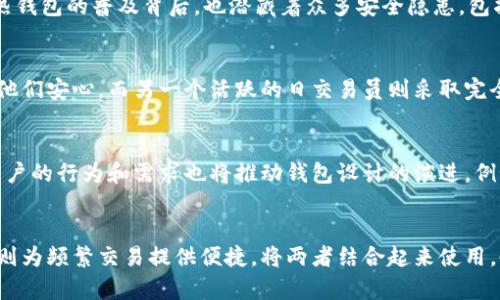   冷钱包与热钱包的用途分析/ 

冷钱包,热钱包,数字货币钱包,安全性/guanjianci

冷钱包与热钱包的基本概念
在数字货币的世界中，钱包的种类主要分为冷钱包和热钱包。冷钱包是指离线存储的数字货币钱包，通常不与互联网连接，因此相对较为安全。热钱包则是与互联网连接的数字货币钱包，易于进行交易，但相对风险较大。两者各有优势和劣势，在实际使用中，需要根据需求灵活选择。

冷钱包的用途与优势
冷钱包主要用于长期储存数字货币，因此非常适合那些希望安全存储资产的人群。由于冷钱包通常以硬件的形式存在，例如USB驱动器或硬件钱包，用户在进行交易时需要将其连接到互联网。最大优势在于其安全性，冷钱包能有效防止网络攻击和黑客入侵，成为许多投资者的首选。

热钱包的用途与优势
热钱包则更适合日常交易。它通常提供便捷的用户接口，支持多种数字货币，用户只需通过手机或电脑即可进行快速交易。因为热钱包需要连接互联网，因此在交易便利性上比冷钱包有明显优势，但相应的安全性略显不足。针对频繁交易的投资者来说，热钱包是不可或缺的工具。

冷钱包和热钱包的安全性对比
关于安全性，冷钱包明显占据优势。由于冷钱包是离线存储，即使用户的计算机遭到攻击，攻击者也难以接触到冷钱包内的资产。而热钱包虽然便捷，但容易受到恶意软件、黑客入侵和网络钓鱼攻击的威胁。因此，在选择钱包时，用户需要评估存储金额的规模和频率，以及自身的风险承受能力。

如何选择合适的钱包
选择冷钱包或热钱包主要取决于个人的交易习惯和安全需求。如果您是一位长期投资者，倾向于持有而不是频繁交易，那么冷钱包无疑是更好的选择。而如果您需要频繁地进行交易，比如交易员或日常使用者，那么热钱包的方便性将更符合您的需求。此外，用户也能采用组合策略，将大部分资产存储在冷钱包中，仅将一小部分用于热钱包交易。

冷钱包与热钱包的未来发展
随着数字货币市场的不断发展和技术的进步，冷钱包和热钱包也在不断进化。例如，冷钱包制造商正致力于提升便携性和用户体验，而热钱包开发者则侧重于加强安全性和用户隐私保护。未来，两者之间的界限可能会逐渐模糊，更多混合钱包形式的出现，将为用户提供更多选择。

相关问题一：冷钱包的安全防护措施
对于冷钱包的使用者来说，保障安全性是至关重要的。冷钱包的安全防护措施通常包括加密技术、备份和恢复机制、物理安全等方面。例如，硬件钱包采用强加密算法，确保用户私钥的安全存储。此外，用户应定期备份冷钱包，并将备份信息存放在安全的地方，以防意外丢失。物理安全方面，用户应避免将冷钱包放在容易被窃取或丢失的地方。

相关问题二：热钱包的流行趋势与安全隐患
热钱包在数字货币投资者中越来越流行，尤其是在交易频繁的投资者中。随着移动支付的发展，许多热钱包应用也逐渐向银行业务靠拢，提供更便捷的支付方式。然而，热钱包的普及背后，也潜藏着众多安全隐患，包括黑客攻击和数据泄露。为了降低风险，用户应选择知名品牌的热钱包，并确保使用多因素认证及定期更新安全设置。

相关问题三：冷钱包和热钱包的使用案例对比
以某大型投资者为例，他们选择了使用冷钱包来存储大部分数字资产，并仅保留一小部分在热钱包中用于近期交易。虽然冷钱包的存取较为繁琐，但其提供的安全性让他们安心。而另一个活跃的日交易员则采取完全相反的策略：为了便于快速交易，他们主要使用热钱包，同时设定每日转账额度，只在必要时转移资金到冷钱包中。这两个案例展示了根据需求选择合适钱包的重要性。

相关问题四：未来数字货币的存储方式将如何演进
随着区块链技术的发展，未来数字货币的存储方式可能会更加安全和高效。去中心化存储、量子安全技术等新兴技术可能改变当前冷钱包和热钱包的使用模式。此外，用户的行为和需求也将推动钱包设计的演进，例如更好的用户体验、更高的安全性和更灵活的存取方式。无论如何，用户应随时关注行业的变化，以便作出明智的选择。

总结
冷钱包和热钱包各自有着不同的用途和优势，用户在选择数字货币钱包时应根据自身的需求、风险承受能力和交易习惯做出决策。冷钱包适合长期安全储存，而热钱包则为频繁交易提供便捷。将两者结合起来使用，也许是更为理想的选择。无论使用哪种钱包，安全性始终是数字货币存储中的首要考虑因素。随着技术的推进，未来的数字货币存储方式将更加多样化。